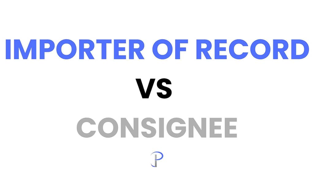 Importer of Record India VS Consignee in India