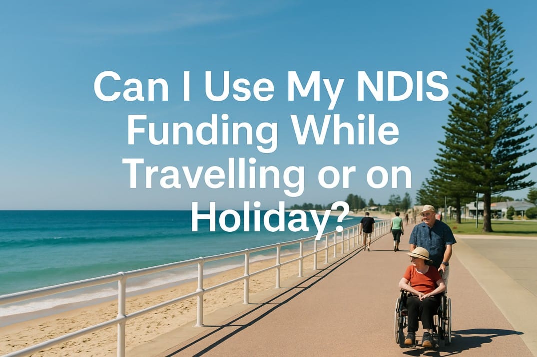 Can I use my NDIS funding while travelling or on a holiday