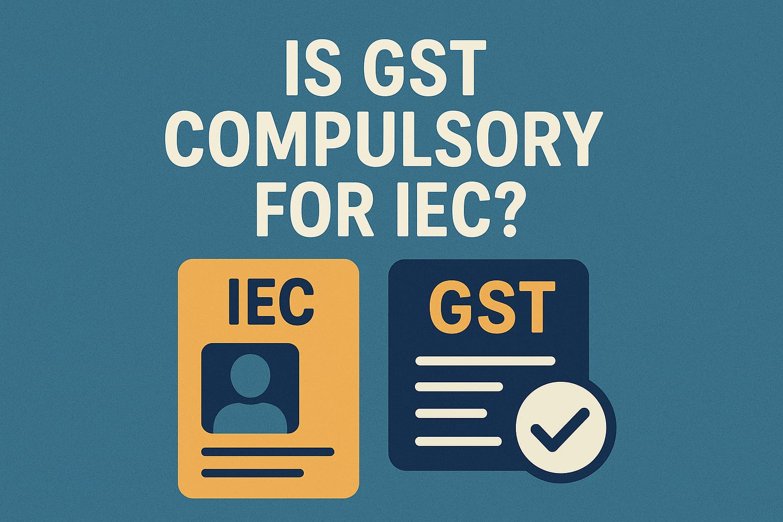 Is GST compulsory for IEC