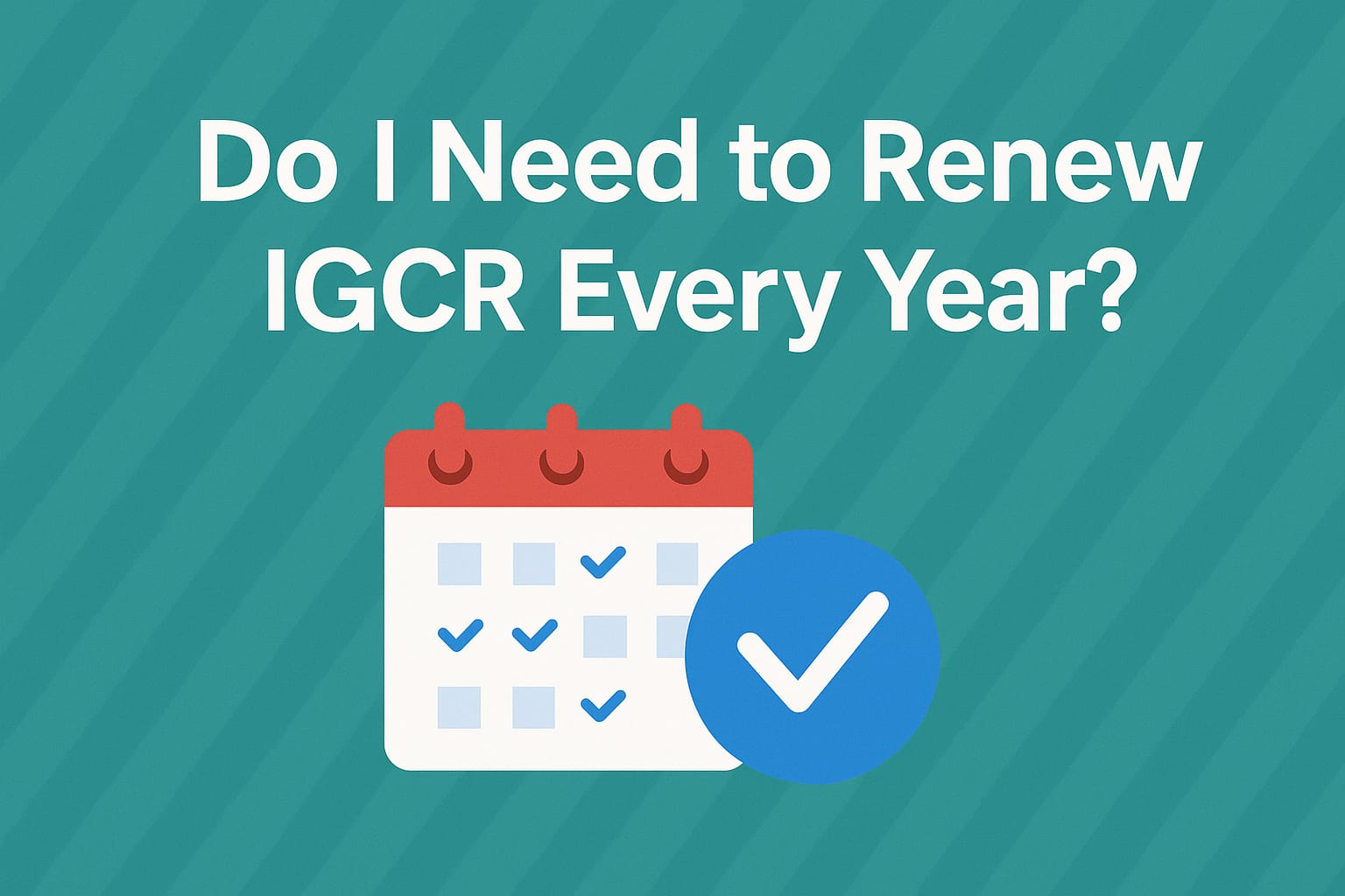 Do I need to renew IGCR every year