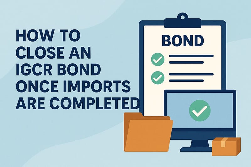How to close an IGCR bond once imports are completed