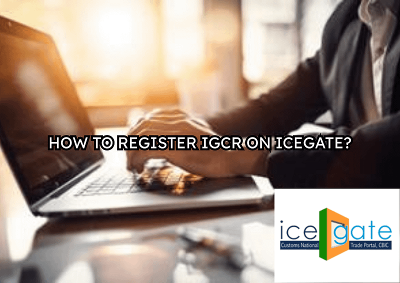 HOW TO REGISTER IGCR ON ICEGATE